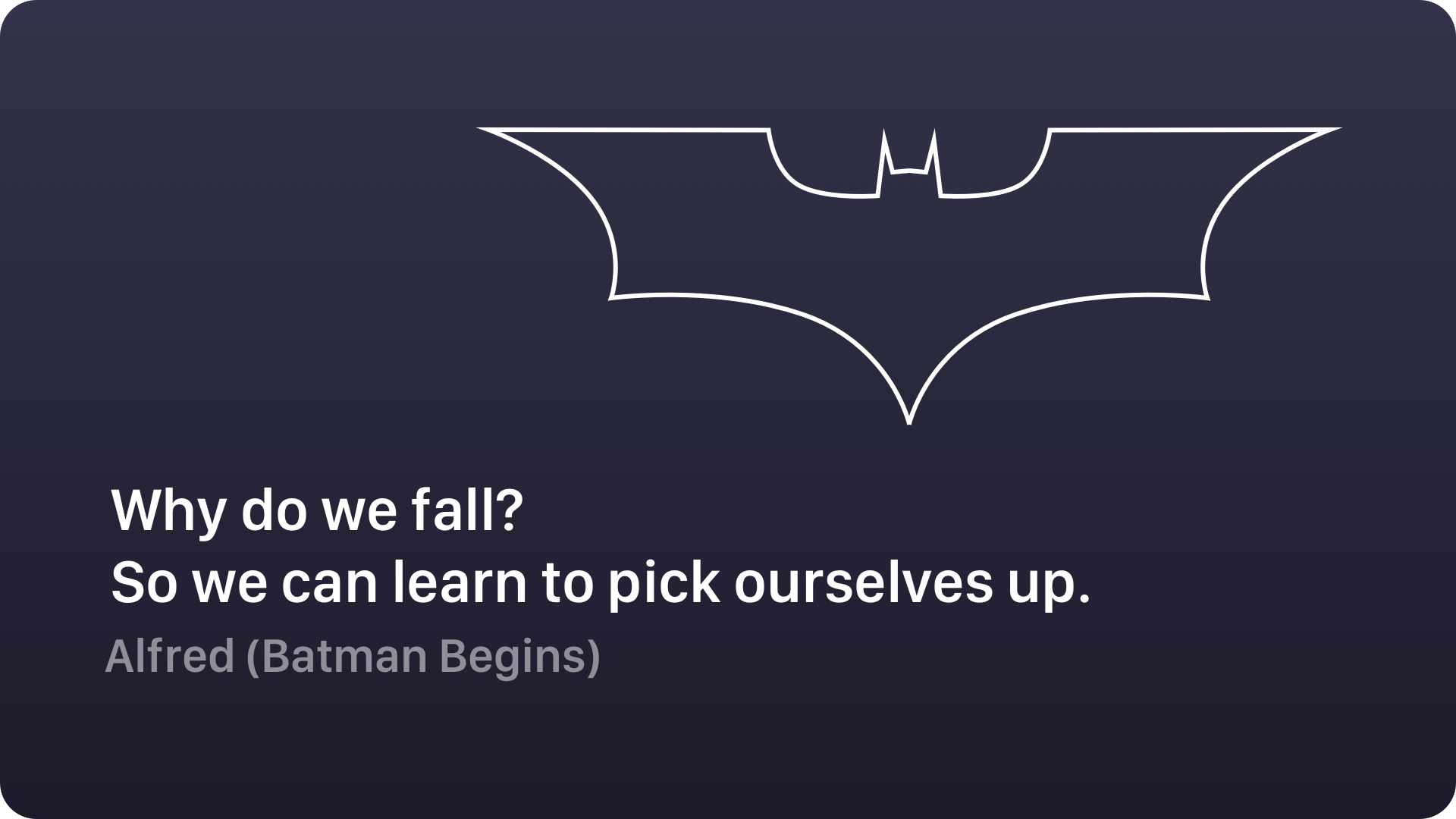 Inspiring Quote #6 – "Why do we fall? So we can learn to pick ourselves up."  | UXMISFIT.COM